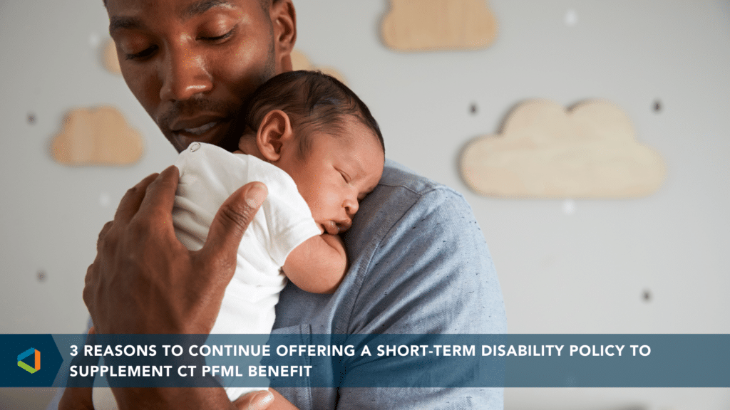3 Reasons to Continue Offering a Short-Term Disability Policy to Supplement CT PFML Benefit