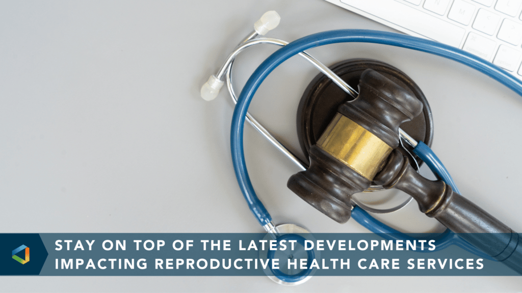 Stay On Top of the Latest Developments Impacting Reproductive Health Care Services
