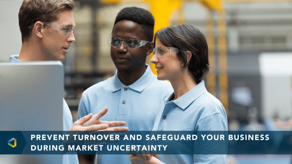 Prevent Turnover and Safeguard Your Business During Market Uncertainty