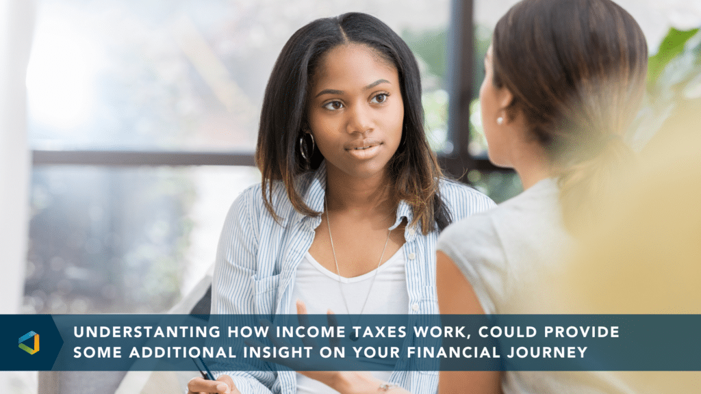 Two women talking with a caption reading "understanting how income taxes work, could provide some additional insight on your financial journey"