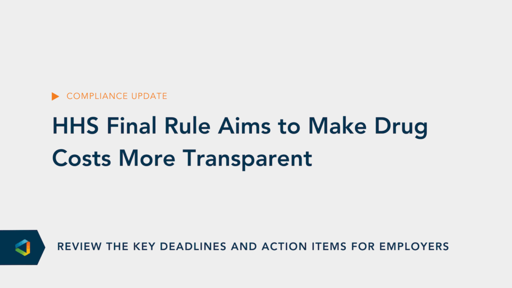 Compliance Update: HHS Final Rule Aims to Make Drug Costs More Transparent. Review the key deadlines and action steps for employers.